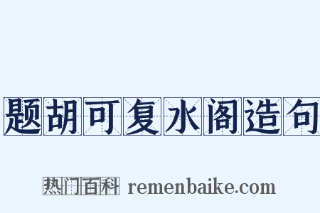 题胡可复水阁造句是什么意思的图片